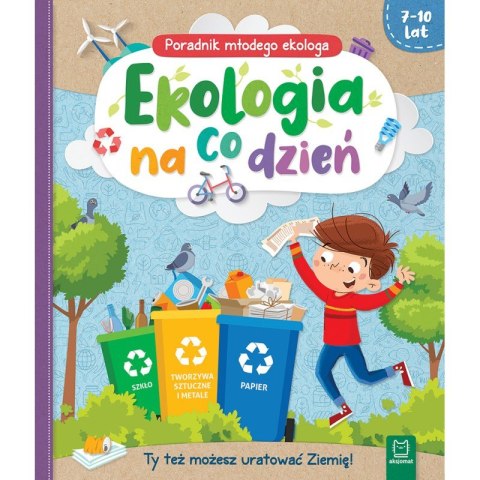 Ekologia na co dzień. Poradnik młodego ekologa 7-10 lat Ekologia na co dzień. Poradnik młodego ekologa 7-10 lat