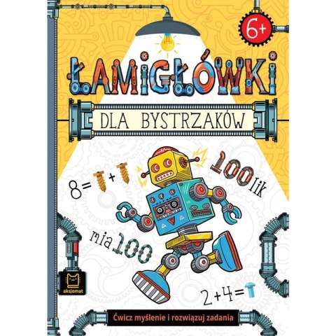 Łamigłówki dla bystrzaków. Ćwicz myślenie i rozwiązuj zadania. 6+ Łamigłówki dla bystrzaków. Ćwicz myślenie i rozwiązuj zadania. 6+