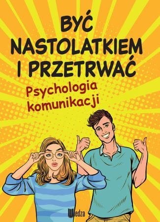Być nastolatkiem i przetrwać. Psychologia komunikacji Być nastolatkiem i przetrwać. Psychologia komunikacji