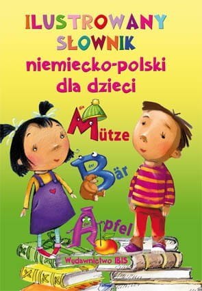 Ilustrowany słownik niemiecko-polski dla dzieci Ilustrowany słownik niemiecko-polski dla dzieci