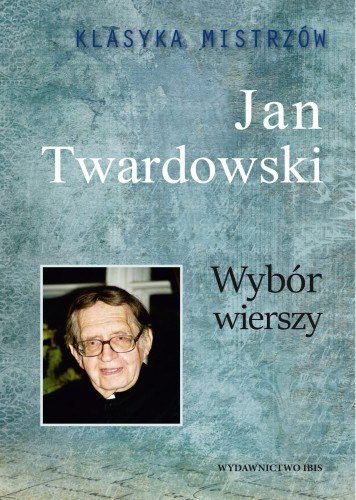 Klasyka Mistrzów. Wybór wierszy. Jan Twardowski Klasyka Mistrzów. Wybór wierszy. Jan Twardowski