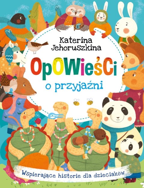 Opowieści o przyjaźni. Wspierające historie dla dzieciaków Opowieści o przyjaźni. Wspierające historie dla dzieciaków